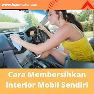 Cara Membersihkan Interior Mobil Sendiri