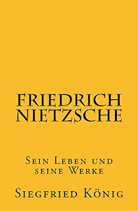Friedrich Nietzsche - Sein Leben und seine Werke