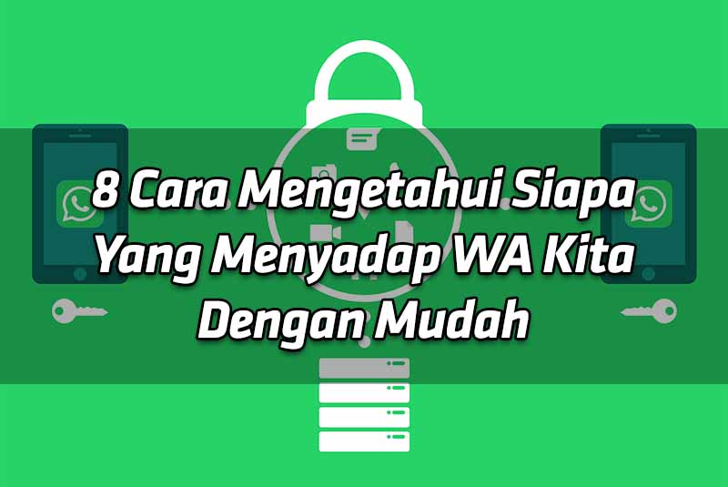 8 Cara Mengetahui Siapa Yang Menyadap WA Kita Dengan Mudah