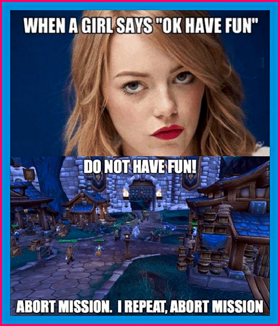 When a Girl says "Ok, Have fun." Do not have fun! Abort mission. I repeat, abort mission! #funny #meme #relatable #relationship #truth