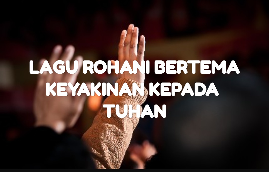 Kumpulan Lagu Rohani Tentang Keyakinan Kepada Tuhan Hidup Kristen