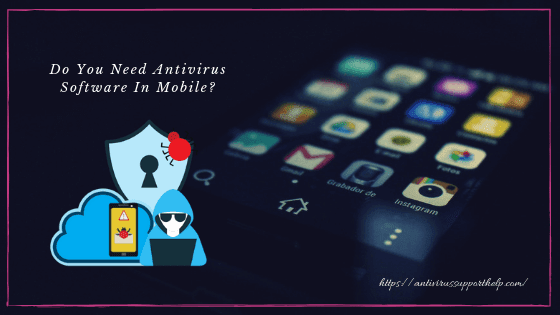 Do You Need Antivirus Software In Mobile? - Antivirus Support Help