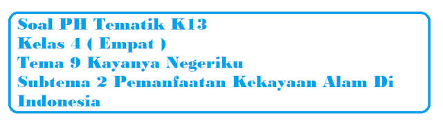 Soal PH Kelas 4 Tema 9 Subtema 2 Pemanfaatan Kekayaan Alam Di Indonesia