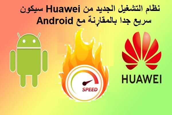 نظام التشغيل الجديد من Huawei سيكون سريع جدا بالمقارنة مع Android