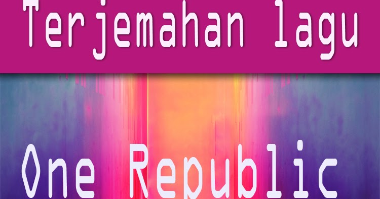 Onerepublic Good Life Terjemahan Dan Review Lagu Berbagi Ilmu
