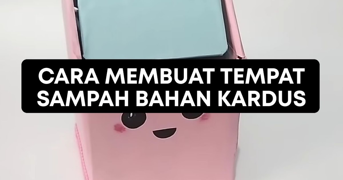Cara Membuat Tempat Sampah Mini Dari Kardus Bekas Cara