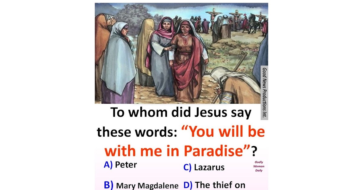 To whom did Jesus say these words “You will be with me in Paradise”? BIBLE QUIZ