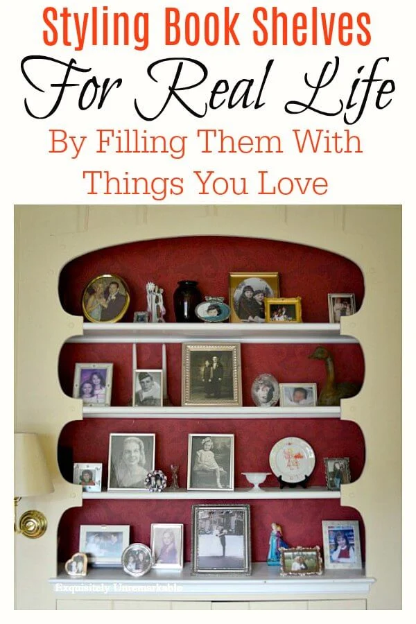 How To Style Bookshelves For Real Life by Filling them with things you love text over photo of book shelves