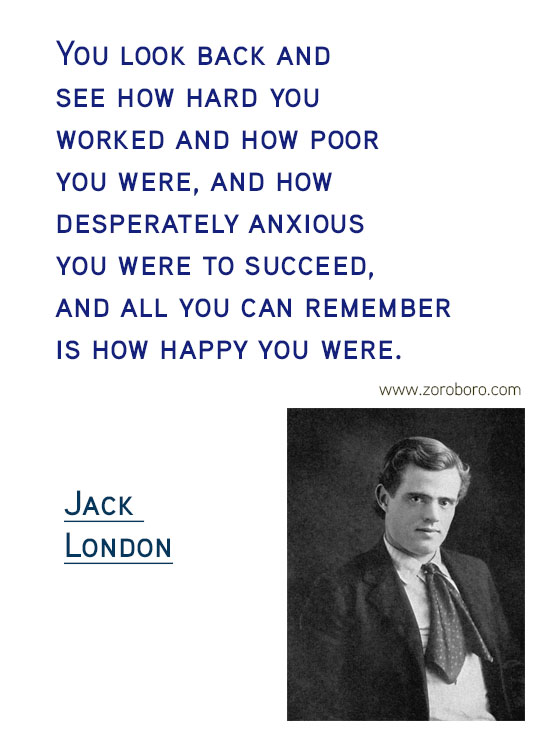 Jack London Quotes. Jack London On Writing, Soul, Jack London On Inspiration, Jack London On Life, Books, & Joy Quotes. Jack London