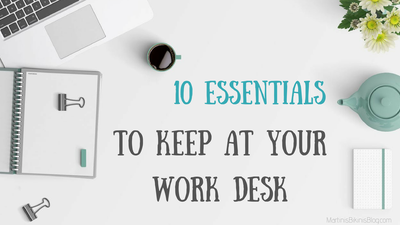 10 Essentials For Your Work Desk - Martinis | Bikinis