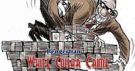 Pengertian White Collar Crime Serta Pengelompokannya Seputar Pengertian