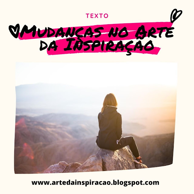 Desabafo e aviso de mudanças aqui no blog Arte da Inspiração