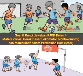 Soal Dan Kunci Jawaban Pjok Kelas 4 Semester 1 Materi Variasi Gerak Dasar Lokomotor Nonlokomotor Dan Manipulatif Dalam Permainan Bola Besar Pendidikanterkini