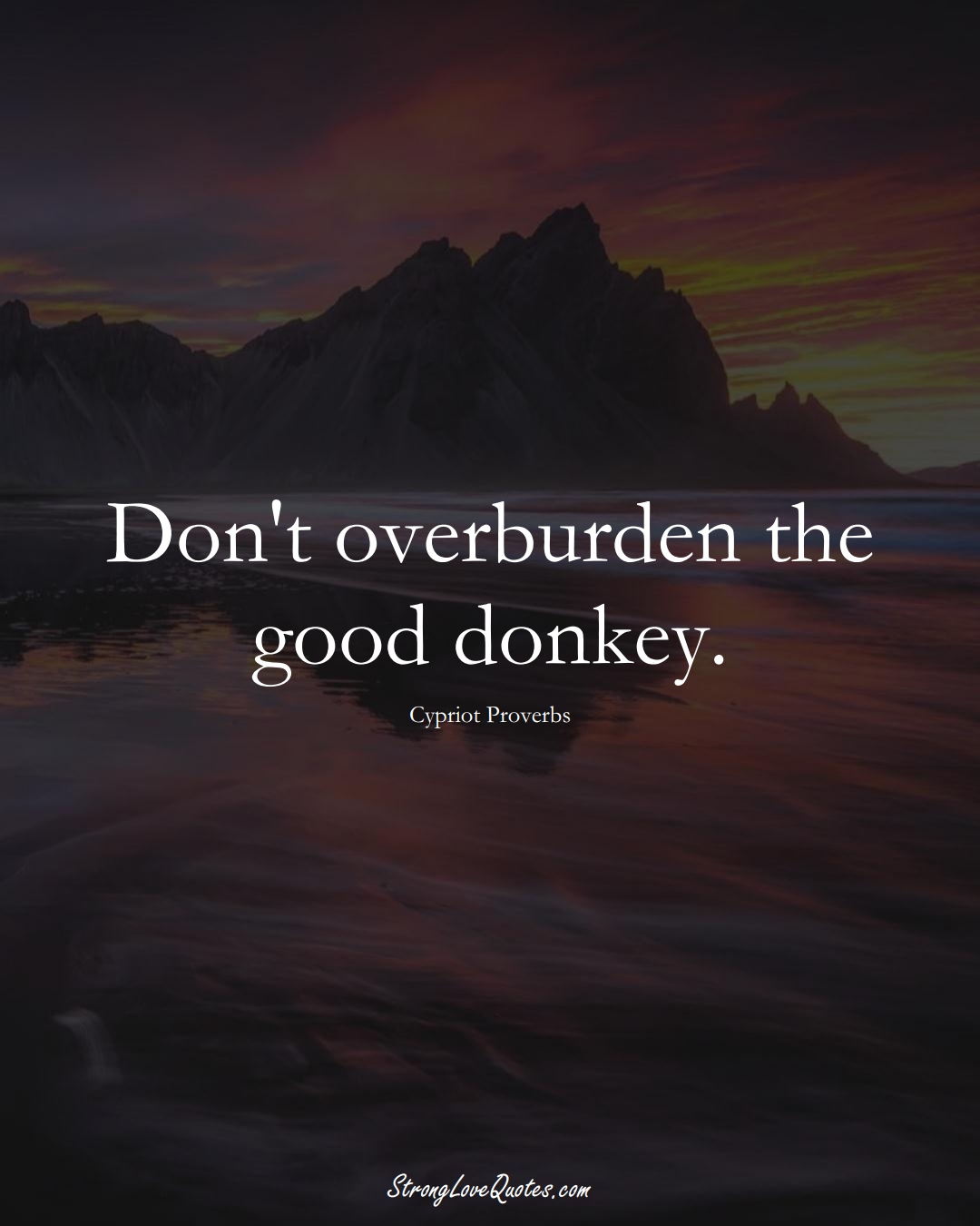 Don't overburden the good donkey. (Cypriot Sayings);  #MiddleEasternSayings