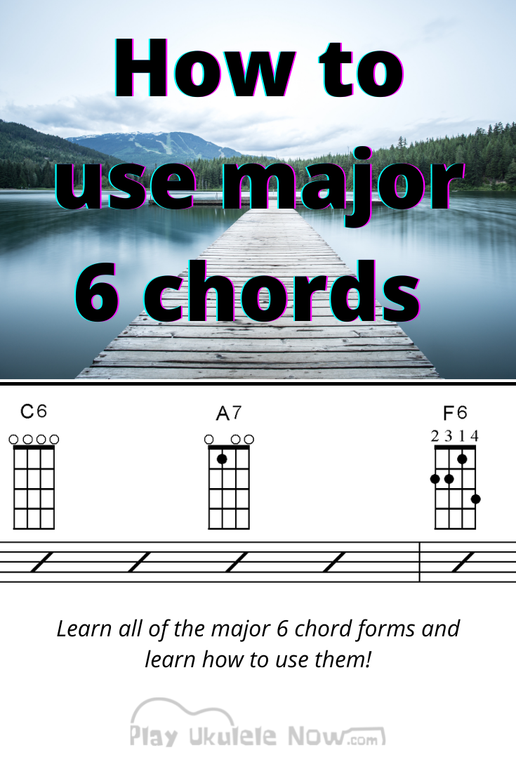 Ukulele Chords and how to use them: Major 6