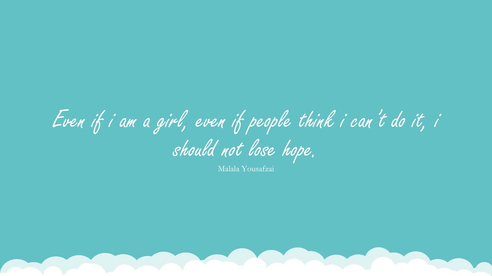Even if i am a girl, even if people think i can’t do it, i should not lose hope. (Malala Yousafzai);  #HumanityQuotes