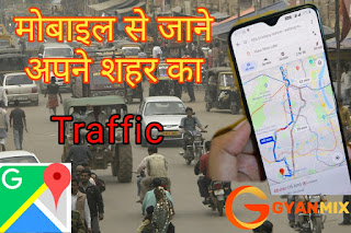 Google Maps से Live Traffic का हाल कैसे पता करे? Google Maps से Live Traffic का हाल कैसे पता करे | Gyanmix.co
