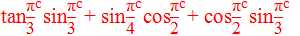 Find the value of tan〖"π" /"3" 〗^"c" sin〖"π" /"3" 〗^"c" + sin〖"π" /"4" 〗^"c" cos〖"π" /"2" 〗^"c" + cos〖"π" /"2" 〗^"c" sin〖"π" /"3" 〗^"c"