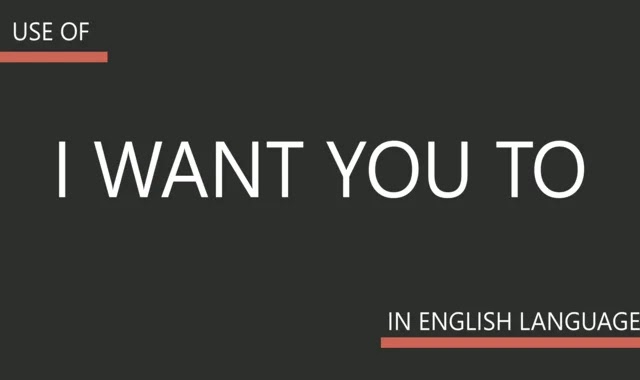 Uses of "I want you to" in English
