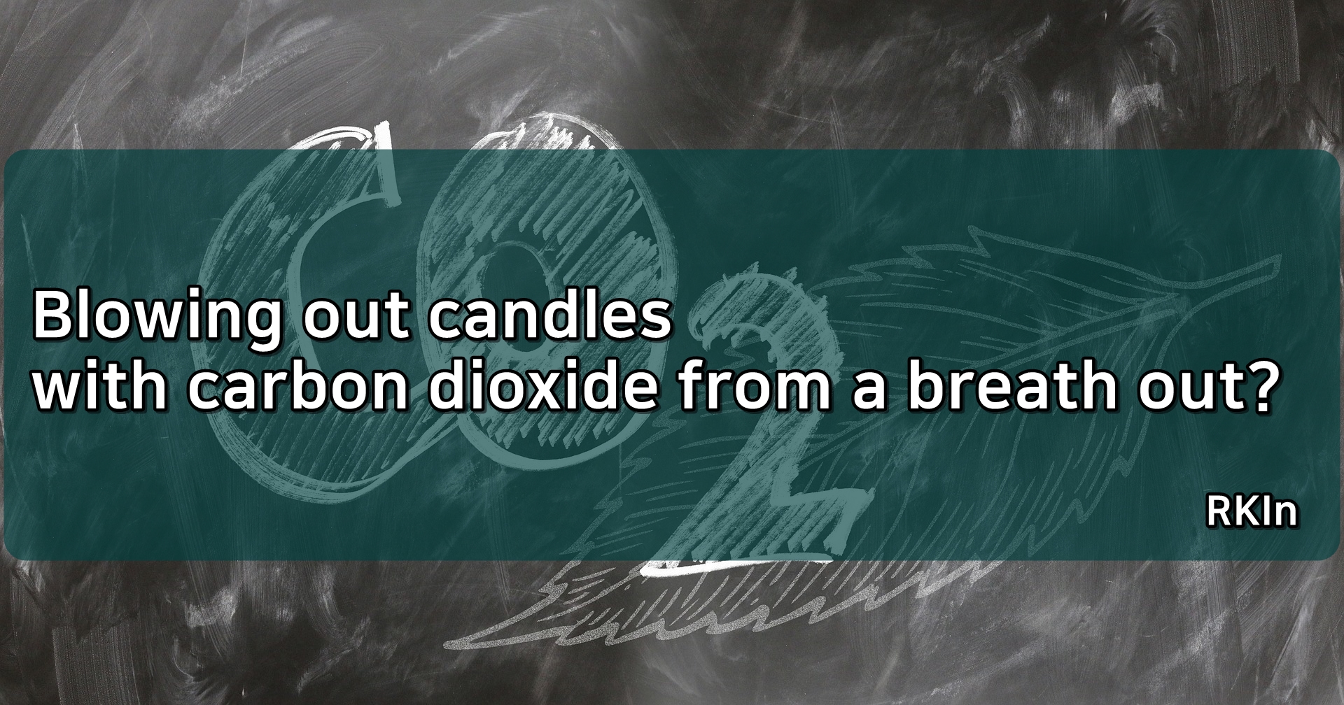 Blowing out candles with carbon dioxide from a breath out? RKIn
