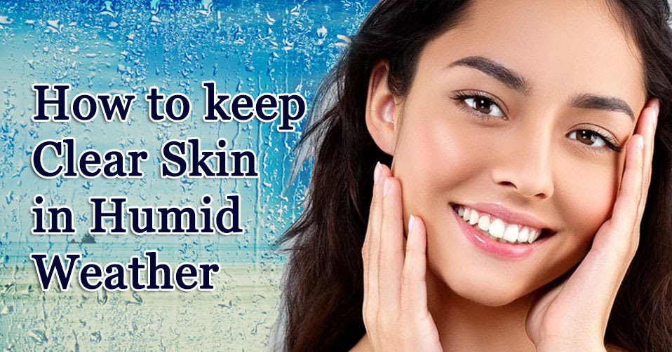 How to keep Clear Skin in Humid Weather KEMPS Skin Clinic