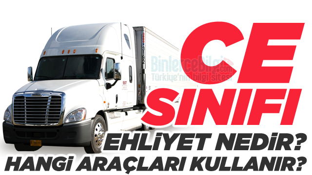 CE Sınıfı Ehliyet nedir? Hangi araçları kullanır? Kaç yaşında alınır? CE Sınıfı Ehliyet nedir? Hangi araçları kullanır? Kaç yaşında alınır?