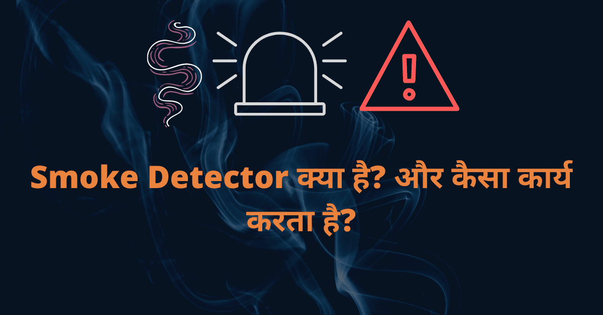 स्मोक डिटेक्टर क्या है? और कैसा कार्य करता है? What is Smoke Detector? And how does it work?