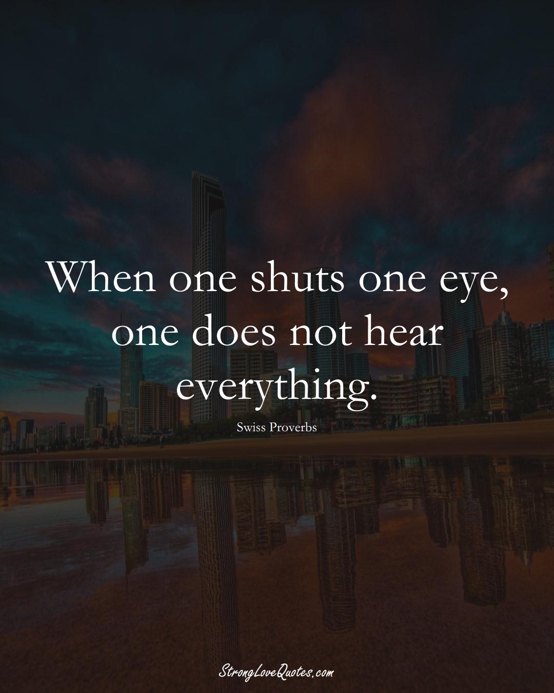 When one shuts one eye, one does not hear everything. (Swiss Sayings);  #EuropeanSayings