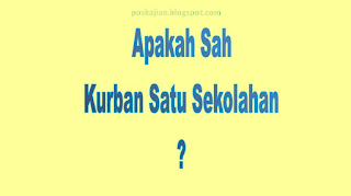  Saya mau bertanya kepada Bapak tentang permasalahan ibadah kurban Apakah Sah Kurban Satu Sekolahan?