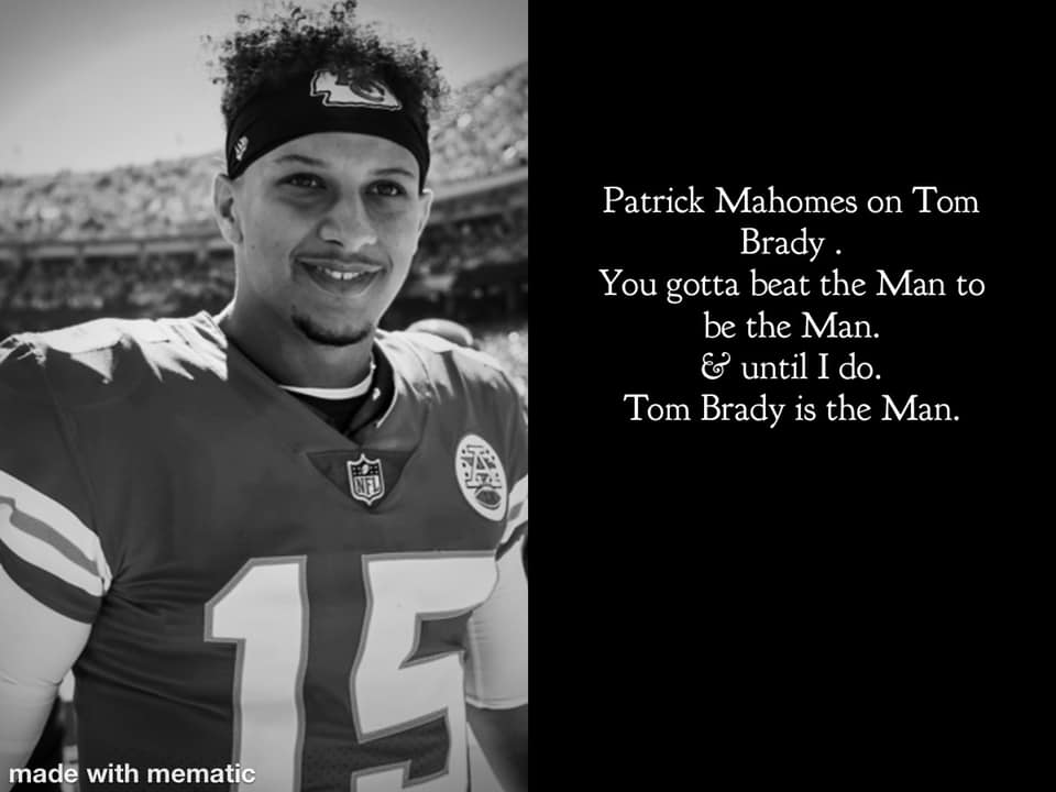 Patrick Mahomes on Tom Brady. You gotta beat the man to be the man. E until I do. Tom Brady is the Man