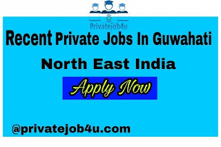 Latest Private Job in Guwahati,Assam,North-East Latest Private Job in Guwahati,Assam,North-East