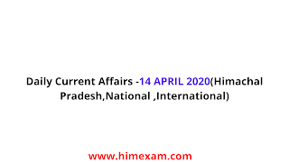 Daily Current Affairs -14 APRIL 2020(Himachal Pradesh,National ,International)