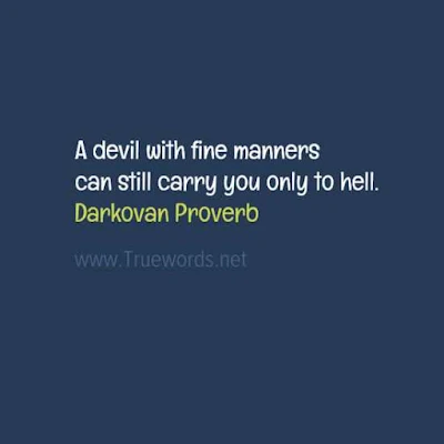 A devil with fine manners can still carry you only to hell