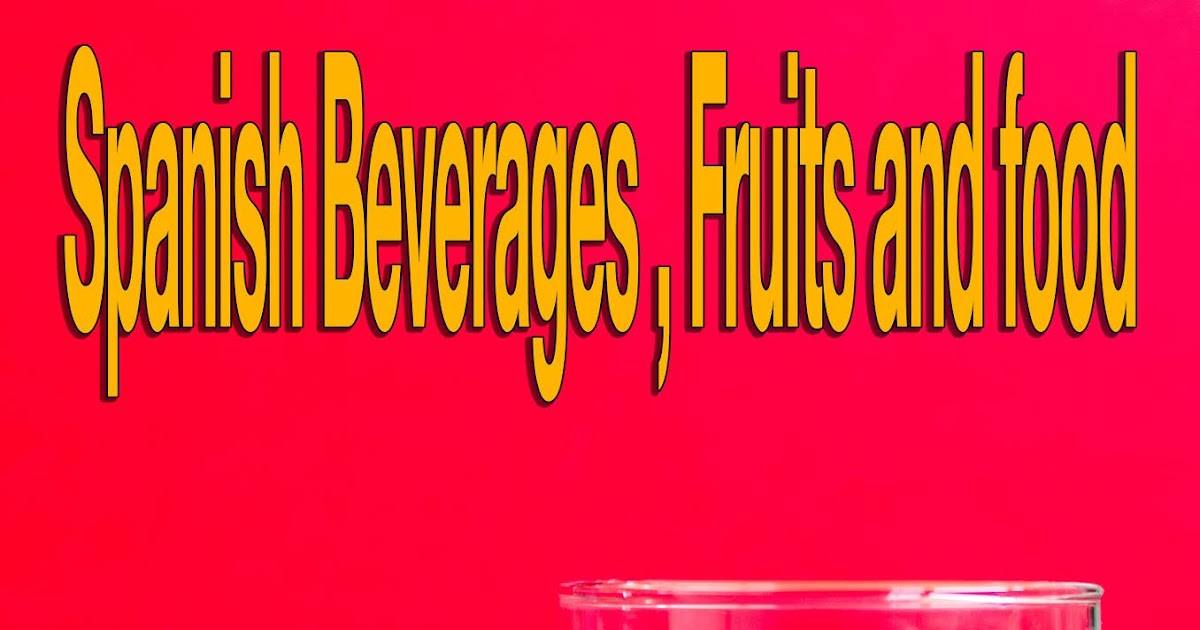 Learn Spanish Spanish Beverages , Fruits and food