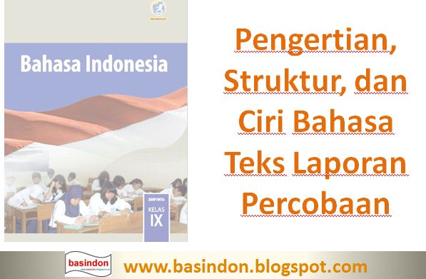 Pengertian, Struktur, dan Ciri Bahasa Teks Laporan Percobaan