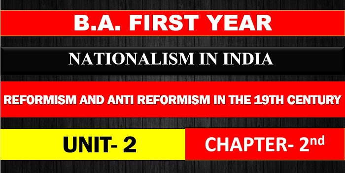 B.A. FIRST YEAR NATIONALISM IN INDIA UNIT 2 CHAPTER- 2 REFORMISM AND ANTI REFORMISM IN THE 19TH CENTURY NOTES