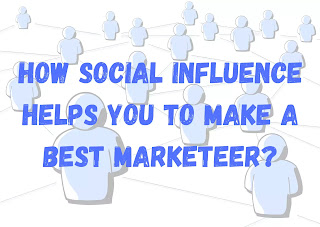 How social influence helps you to make a best marketeer?