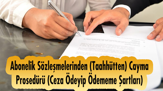 Abonelik Sözleşmelerinden (Taahhütten) Cayma Prosedürü (Ceza Ödeyip Ödememe Şartları)