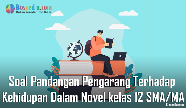 Lengkap Contoh Soal Pandangan Pengarang Terhadap Kehidupan Dalam Novel Kelas 12 Sma Ma Bospedia