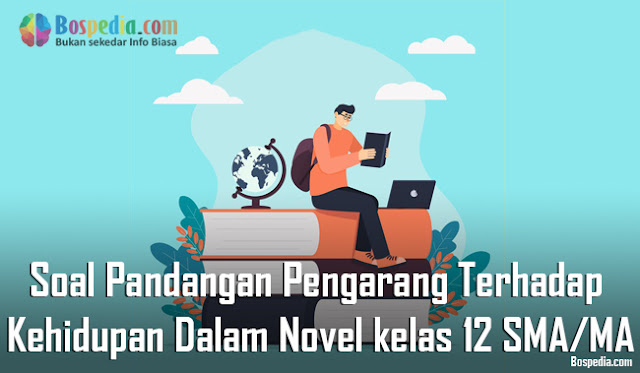 Contoh Soal Pandangan Pengarang Terhadap Kehidupan Dalam Novel kelas 12 SMA/MA