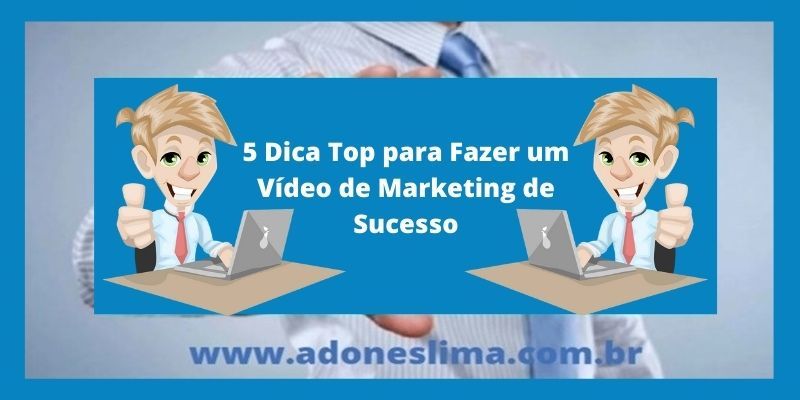 5 Dica Top para Fazer um Vídeo de Marketing de Sucesso