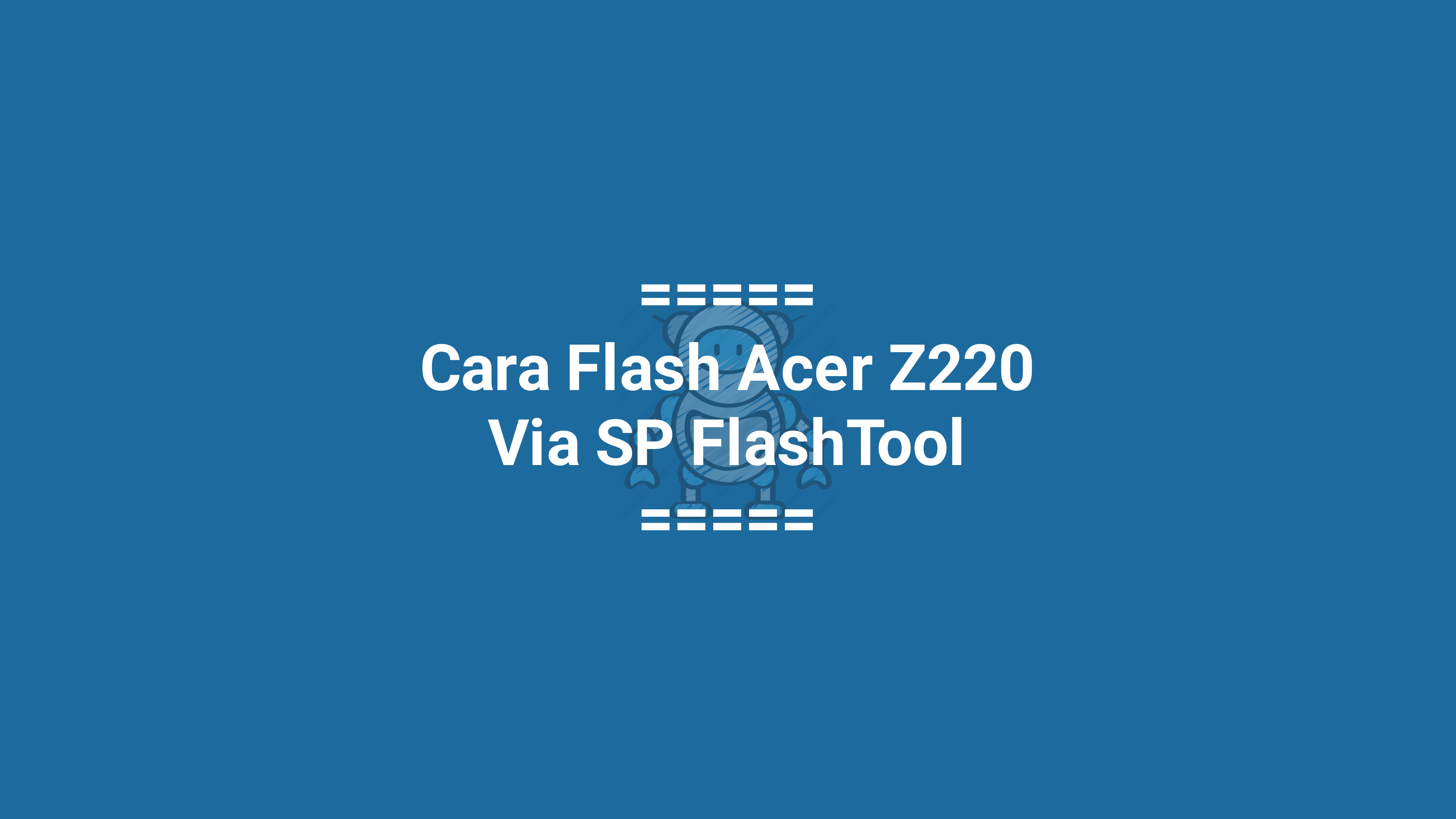 Cara Flash Acer Liquid Z220 Via SP FlashTool