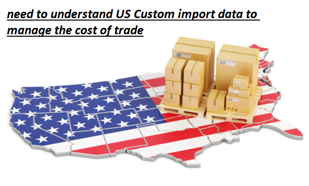 need to understand US Custom import data to manage the cost of trade need to understand US Custom import data to manage the cost of trade