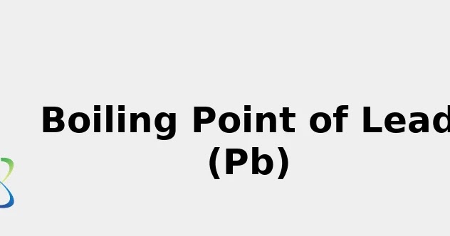What Is The Boiling Point Of Lead materials.gelsonluz.com