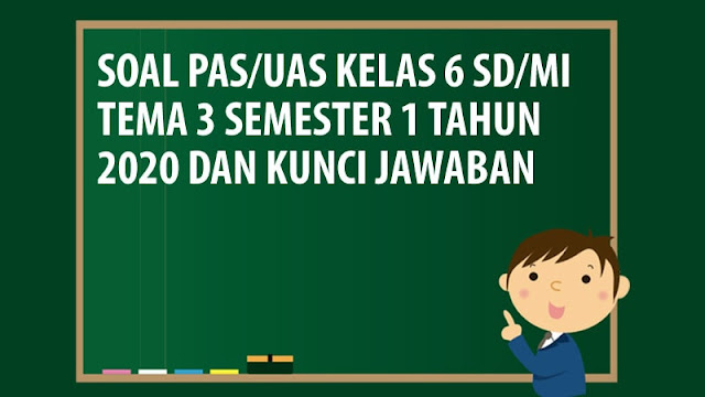 Soal PAS/UAS Kelas 6 SD/MI Tema 3 Semester 1 Tahun 2020 Soal PAS/UAS Kelas 6 SD/MI Tema 3 Semester 1 Tahun 2020