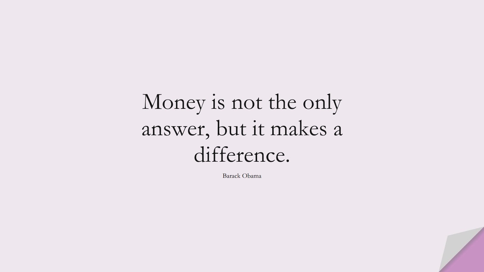 Money is not the only answer, but it makes a difference. (Barack Obama);  #MoneyQuotes