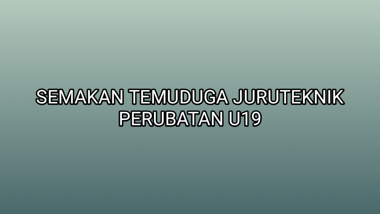 Semakan Temuduga Juruteknik Perubatan U19 2019 SUMBER KERJAYA