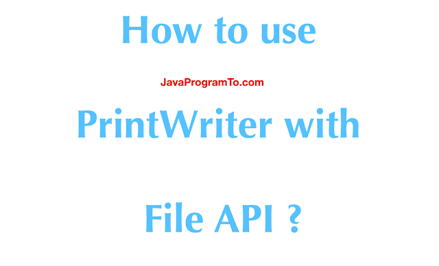 How to use PrintWriter and File classes in Java? | JavaProgramTo.com