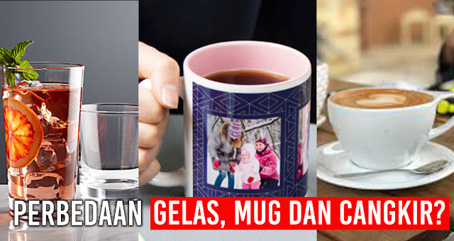 Apa sih Perbedaan Gelas, Mug dan Cangkir?