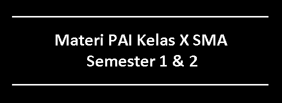 Materi PAI Kelas X SMA Semester 1 & 2 Materi PAI Kelas X SMA Semester 1 & 2